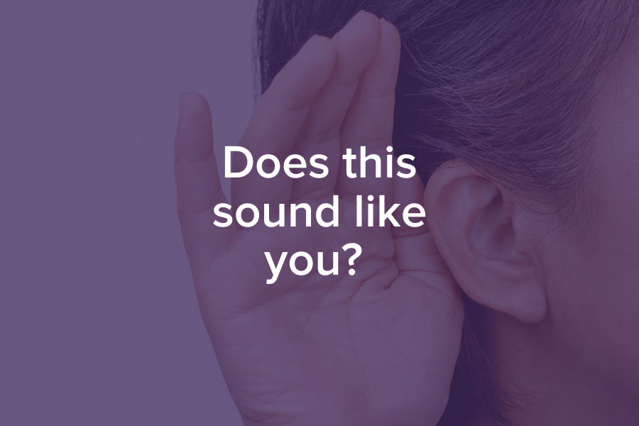hand being held up to an ear with text reading "does this sound like you"